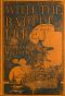 [Gutenberg 41244] • With the Battle Fleet / Cruise of the Sixteen Battleships of the United States Atlantic Fleet from Hampton Roads to the Golden Gate, December, 1907-May, 1908